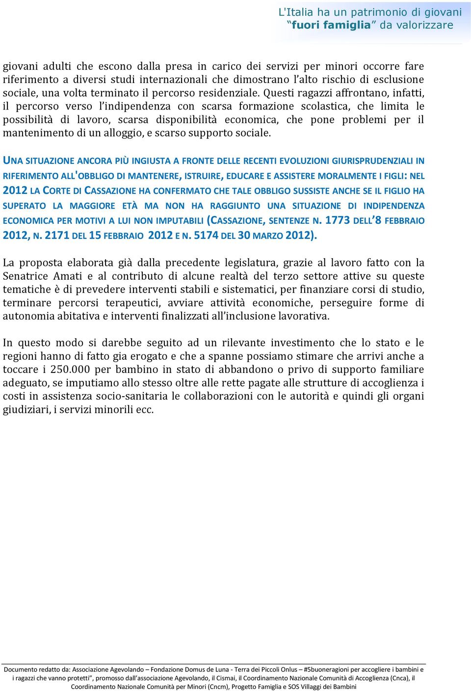 Questi ragazzi affrontano, infatti, il percorso verso l indipendenza con scarsa formazione scolastica, che limita le possibilità di lavoro, scarsa disponibilità economica, che pone problemi per il