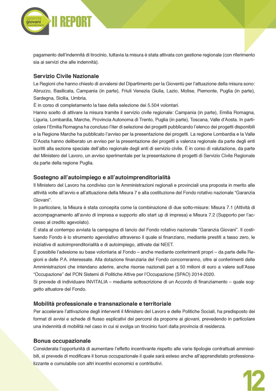 Giulia, Lazio, Molise, Piemonte, Puglia (in parte), Sardegna, Sicilia, Umbria. È in corso di completamento la fase della selezione dei 5.504 volontari.