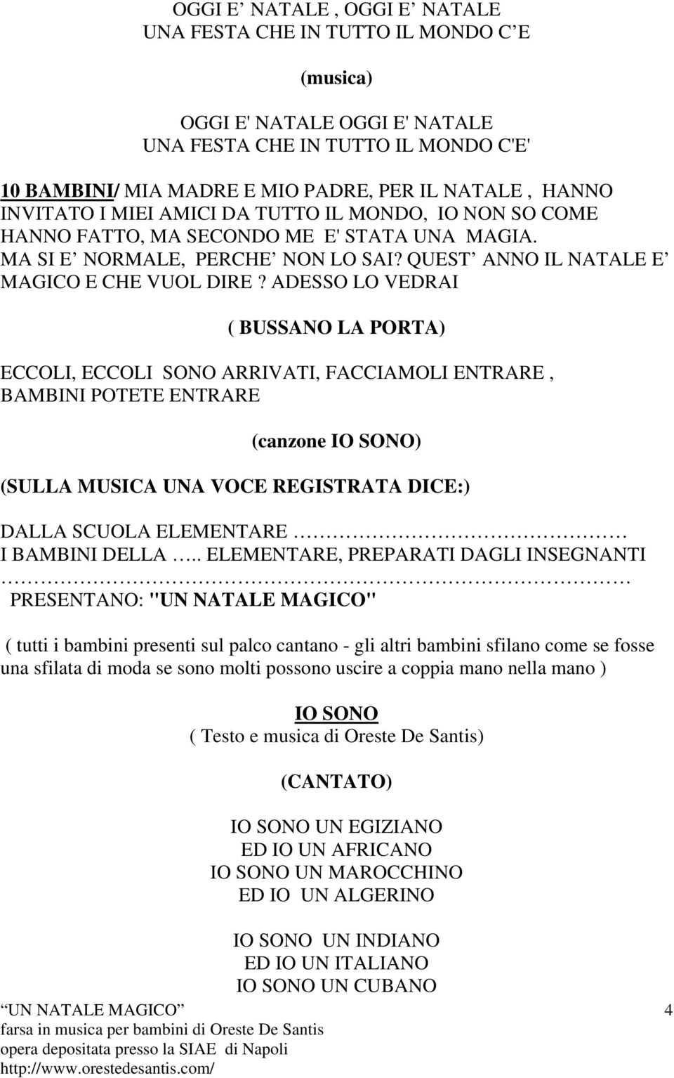 ADESSO LO VEDRAI ( BUSSANO LA PORTA) ECCOLI, ECCOLI SONO ARRIVATI, FACCIAMOLI ENTRARE, BAMBINI POTETE ENTRARE (canzone IO SONO) (SULLA MUSICA UNA VOCE REGISTRATA DICE:) DALLA SCUOLA ELEMENTARE I