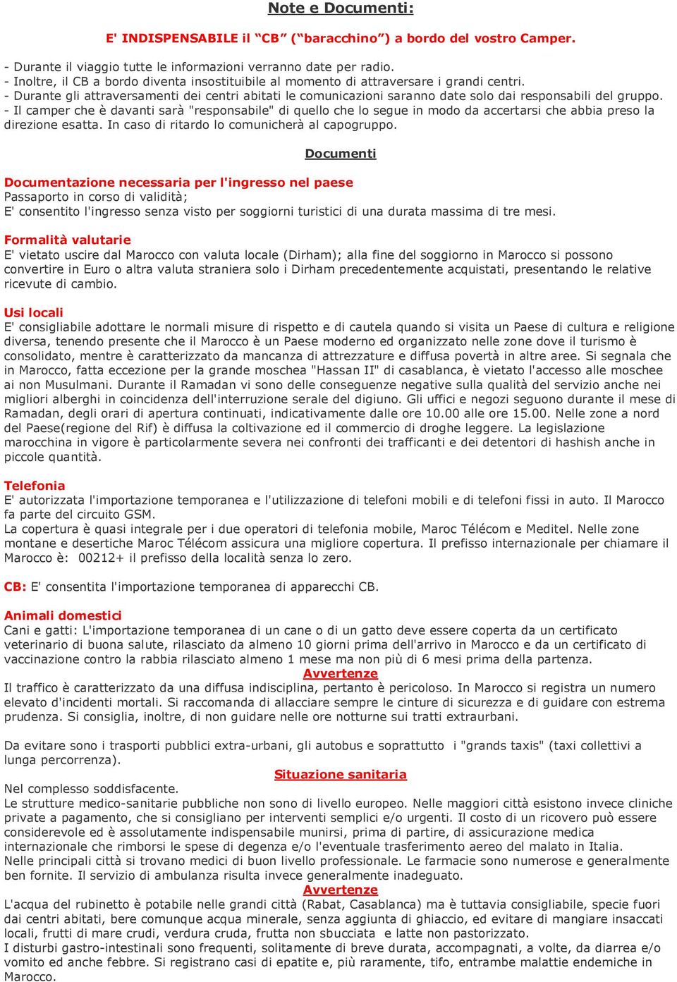 - Durante gli attraversamenti dei centri abitati le comunicazioni saranno date solo dai responsabili del gruppo.