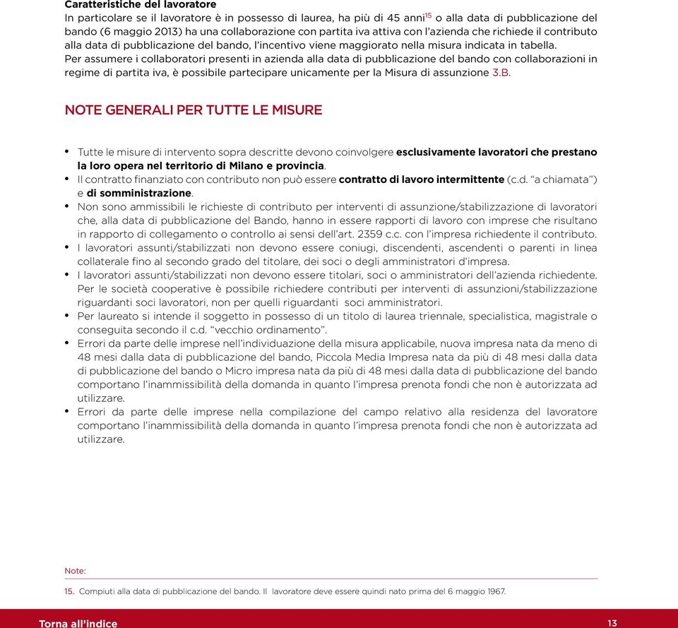 Per assumere i collaboratori presenti in azienda alla data di pubblicazione del bando con collaborazioni in regime di partita iva, è possibile partecipare unicamente per la Misura di assunzione 3.B.