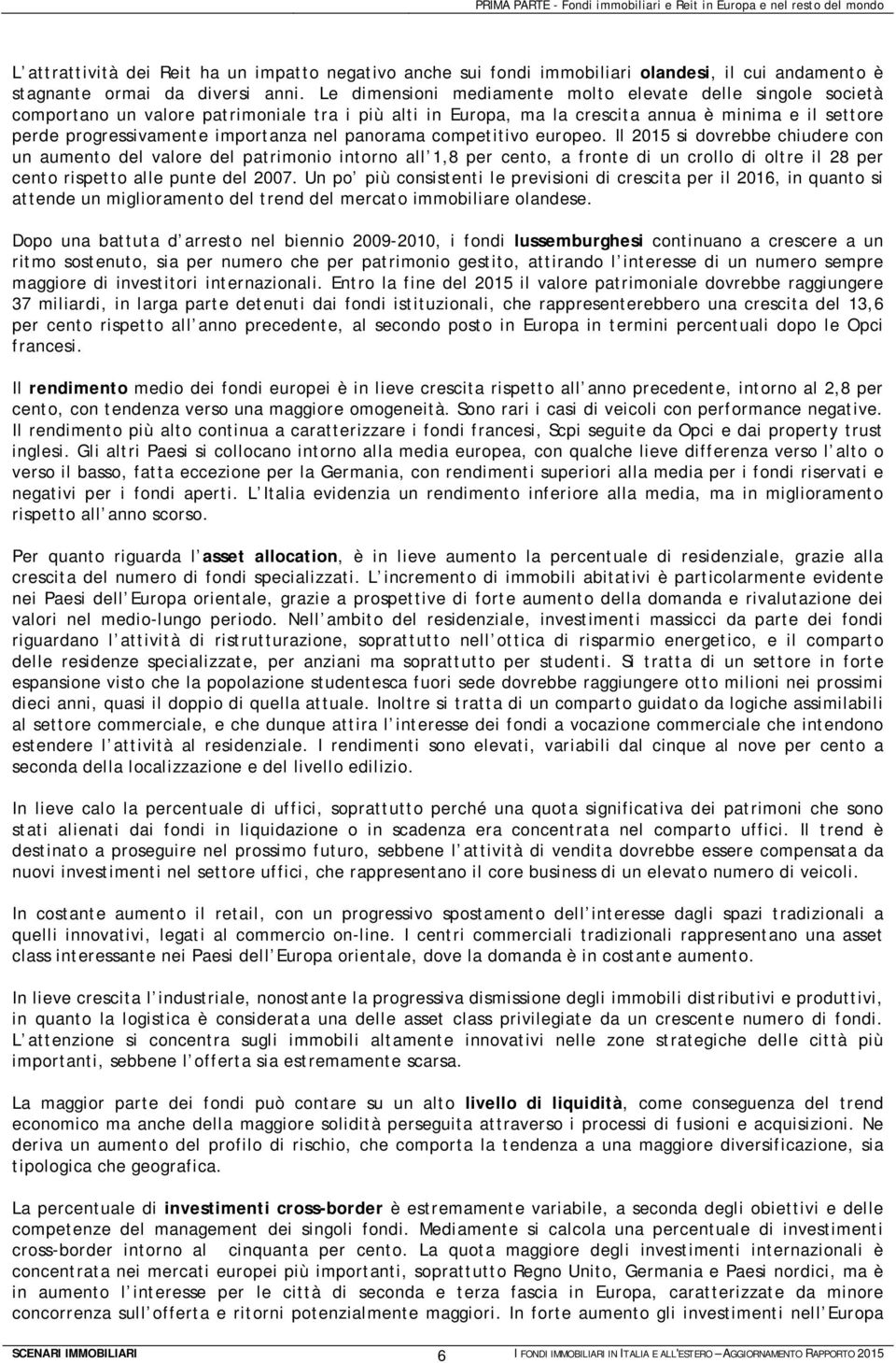 Le dimensioni mediamente molto elevate delle singole società comportano un valore patrimoniale tra i più alti in Europa, ma la crescita annua è minima e il settore perde progressivamente importanza