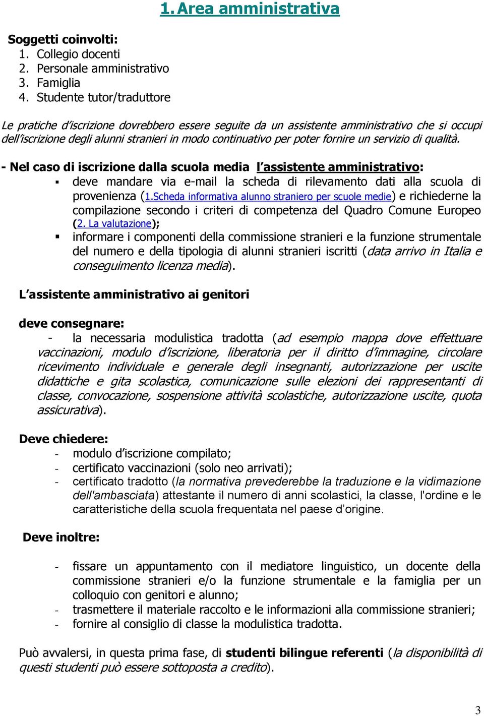 servizio di qualità. - Nel caso di iscrizione dalla scuola media l assistente amministrativo: deve mandare via e-mail la scheda di rilevamento dati alla scuola di provenienza (1.