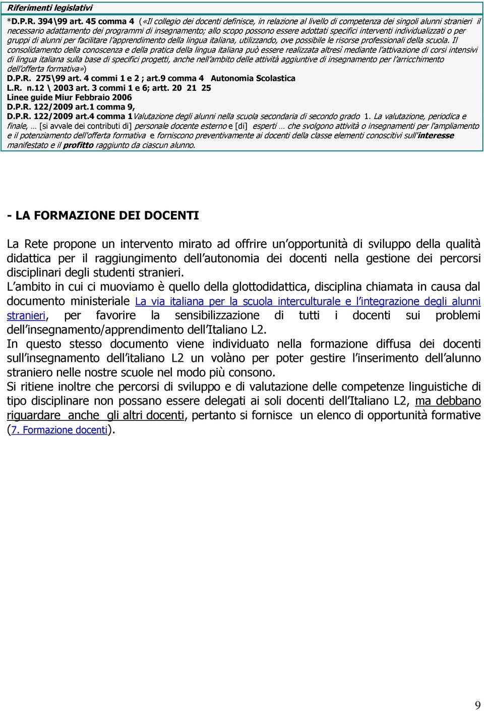 adottati specifici interventi individualizzati o per gruppi di alunni per facilitare l apprendimento della lingua italiana, utilizzando, ove possibile le risorse professionali della scuola.