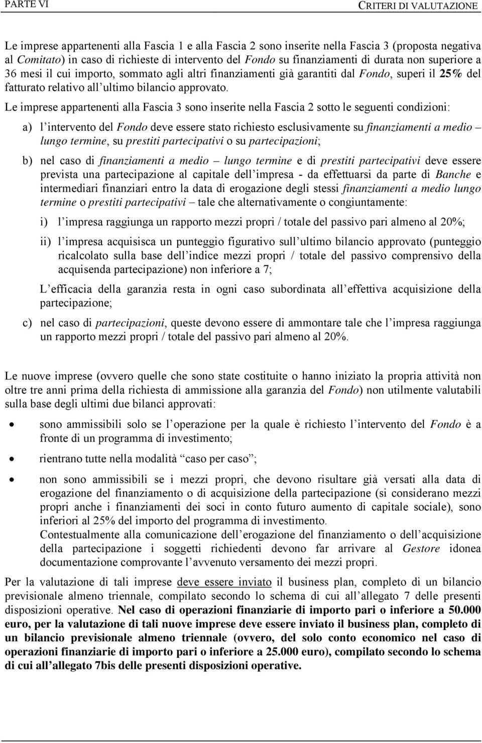 Le imprese appartenenti alla Fascia 3 sono inserite nella Fascia 2 sotto le seguenti condizioni: a) l intervento del Fondo deve essere stato richiesto esclusivamente su finanziamenti a medio lungo