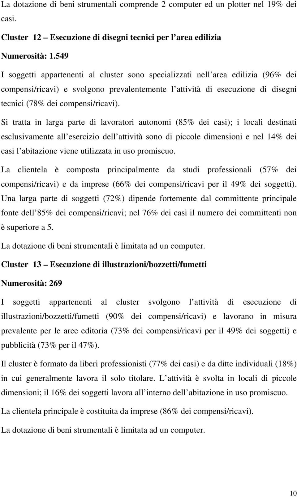 Si tratta in larga parte di lavoratori autonomi (85% dei casi); i locali destinati esclusivamente all esercizio dell attività sono di piccole dimensioni e nel 14% dei casi l abitazione viene