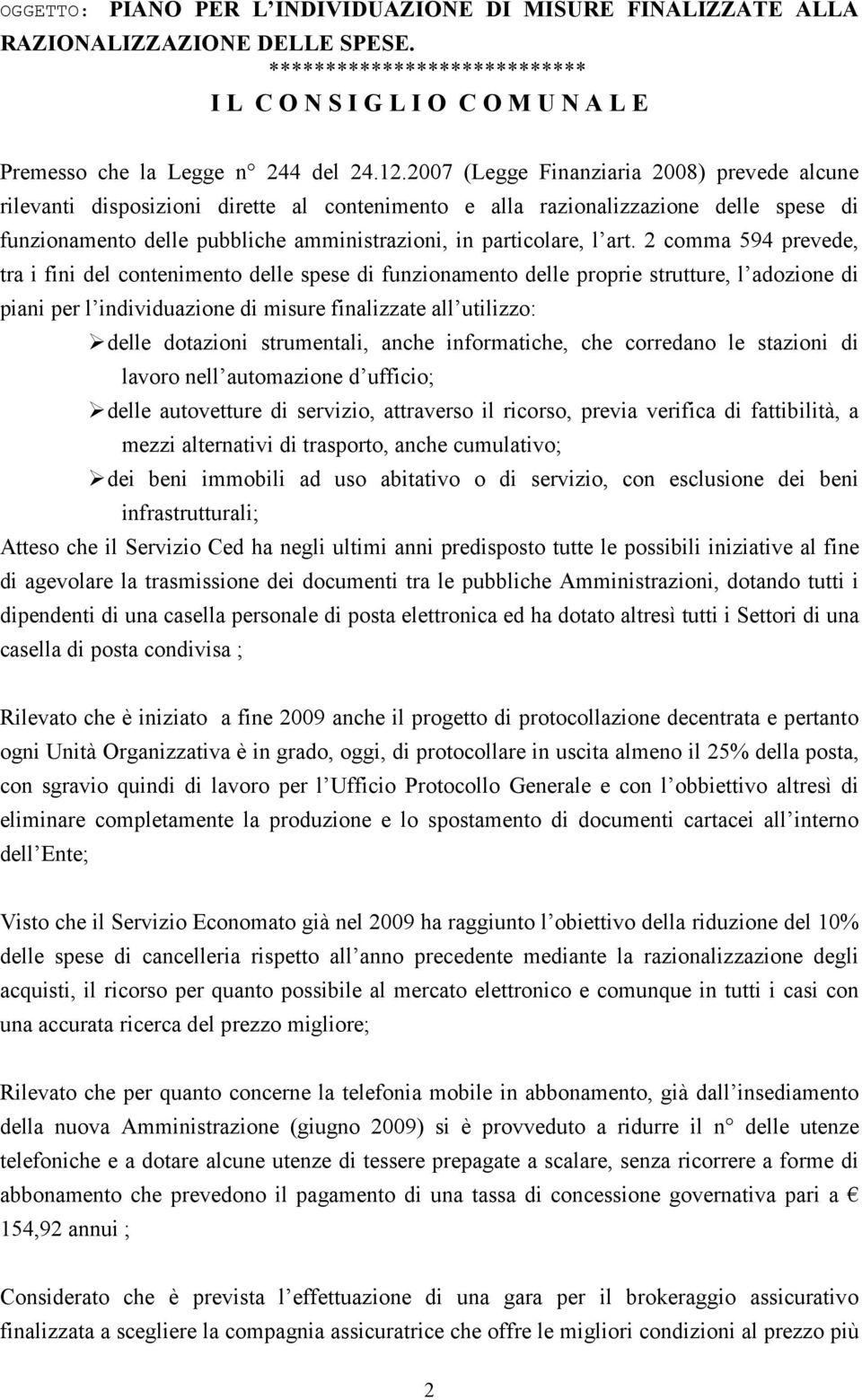 art. 2 comma 594 prevede, tra i fini del contenimento delle spese di funzionamento delle proprie strutture, l adozione di piani per l individuazione di misure finalizzate all utilizzo: delle