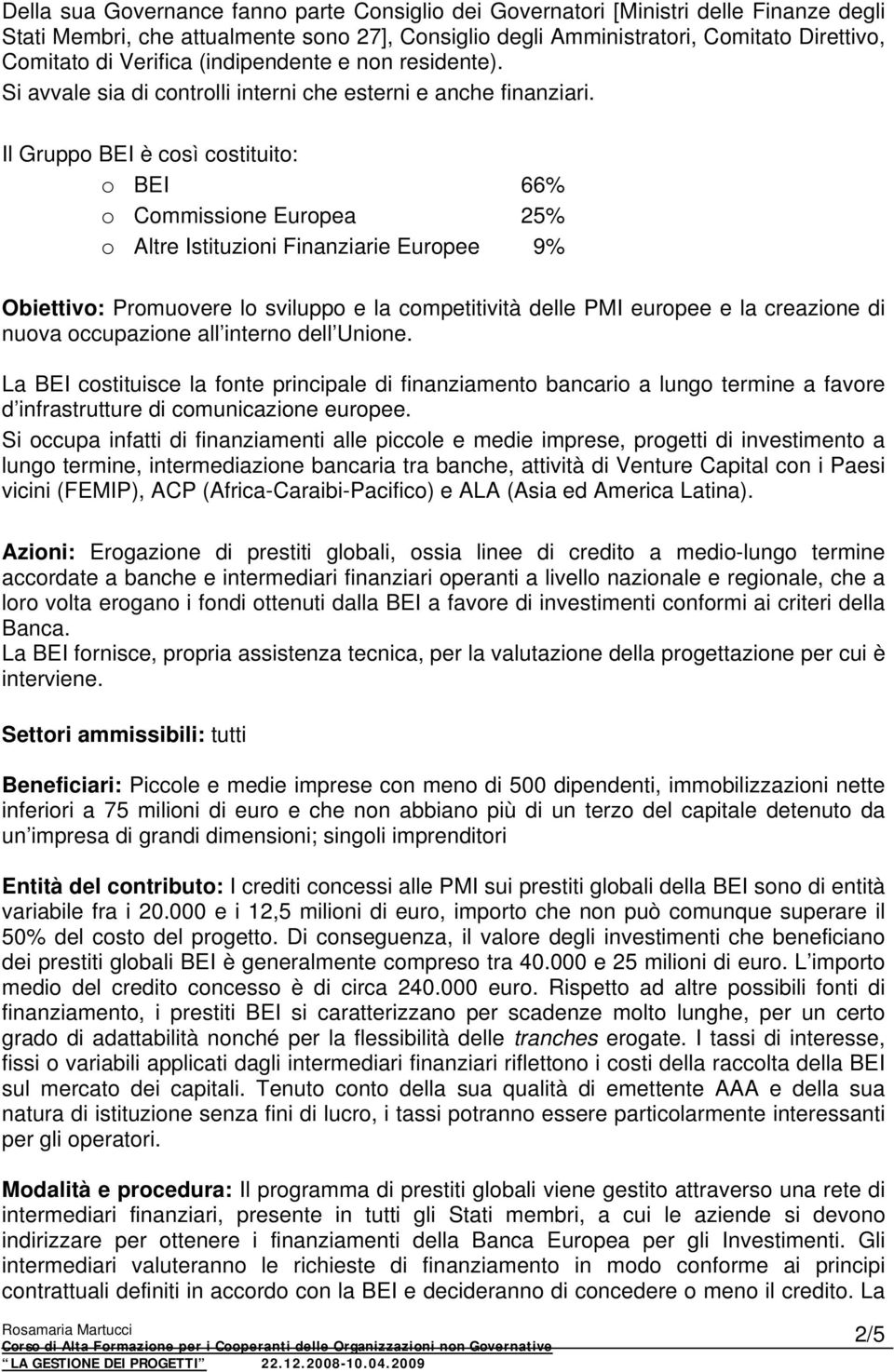 Il Gruppo BEI è così costituito: o BEI 66% o Commissione Europea 25% o Altre Istituzioni Finanziarie Europee 9% Obiettivo: Promuovere lo sviluppo e la competitività delle PMI europee e la creazione