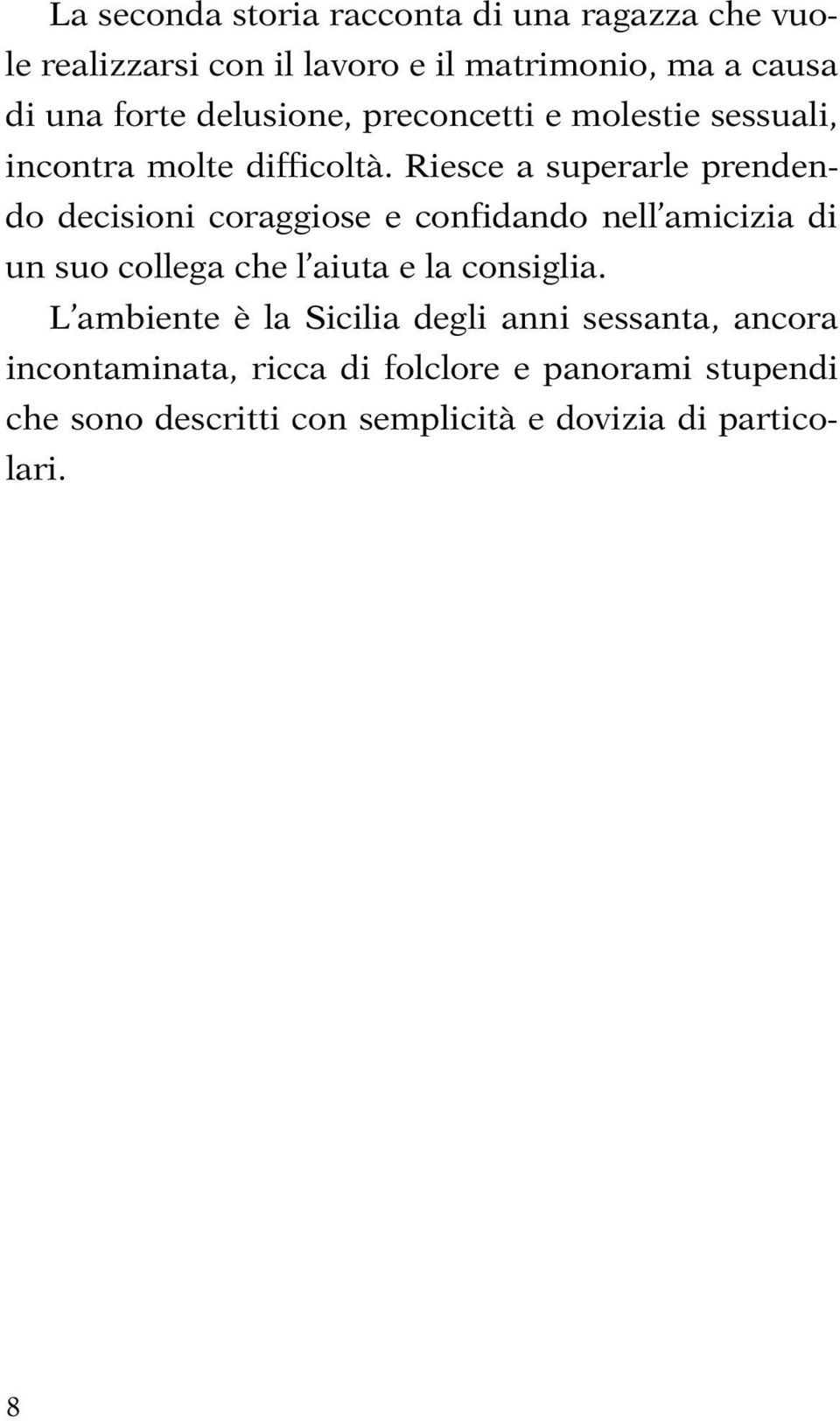 Riesce a superarle prendendo decisioni coraggiose e confidando nell amicizia di un suo collega che l aiuta e la