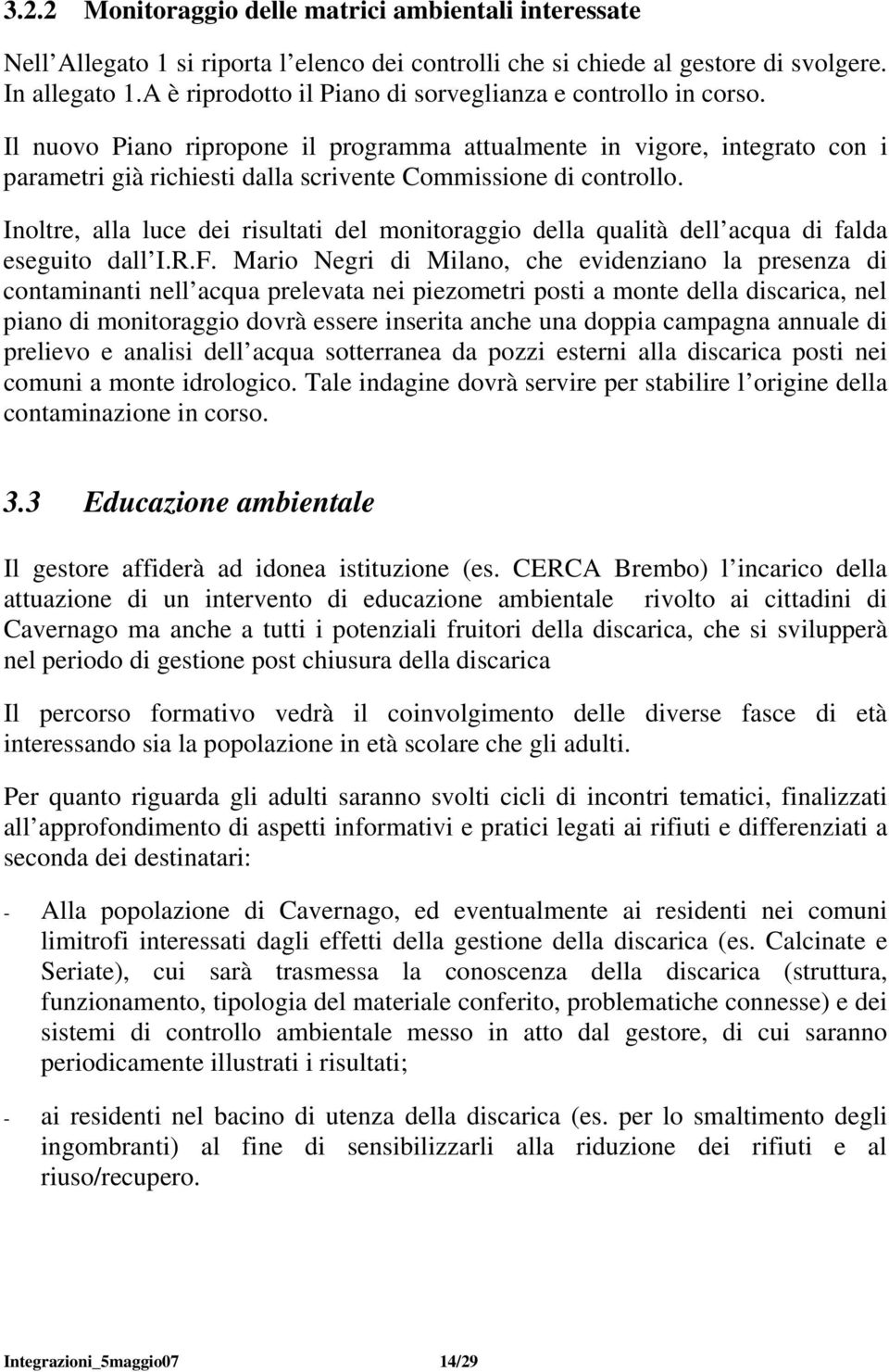 Il nuovo Piano ripropone il programma attualmente in vigore, integrato con i parametri già richiesti dalla scrivente Commissione di controllo.