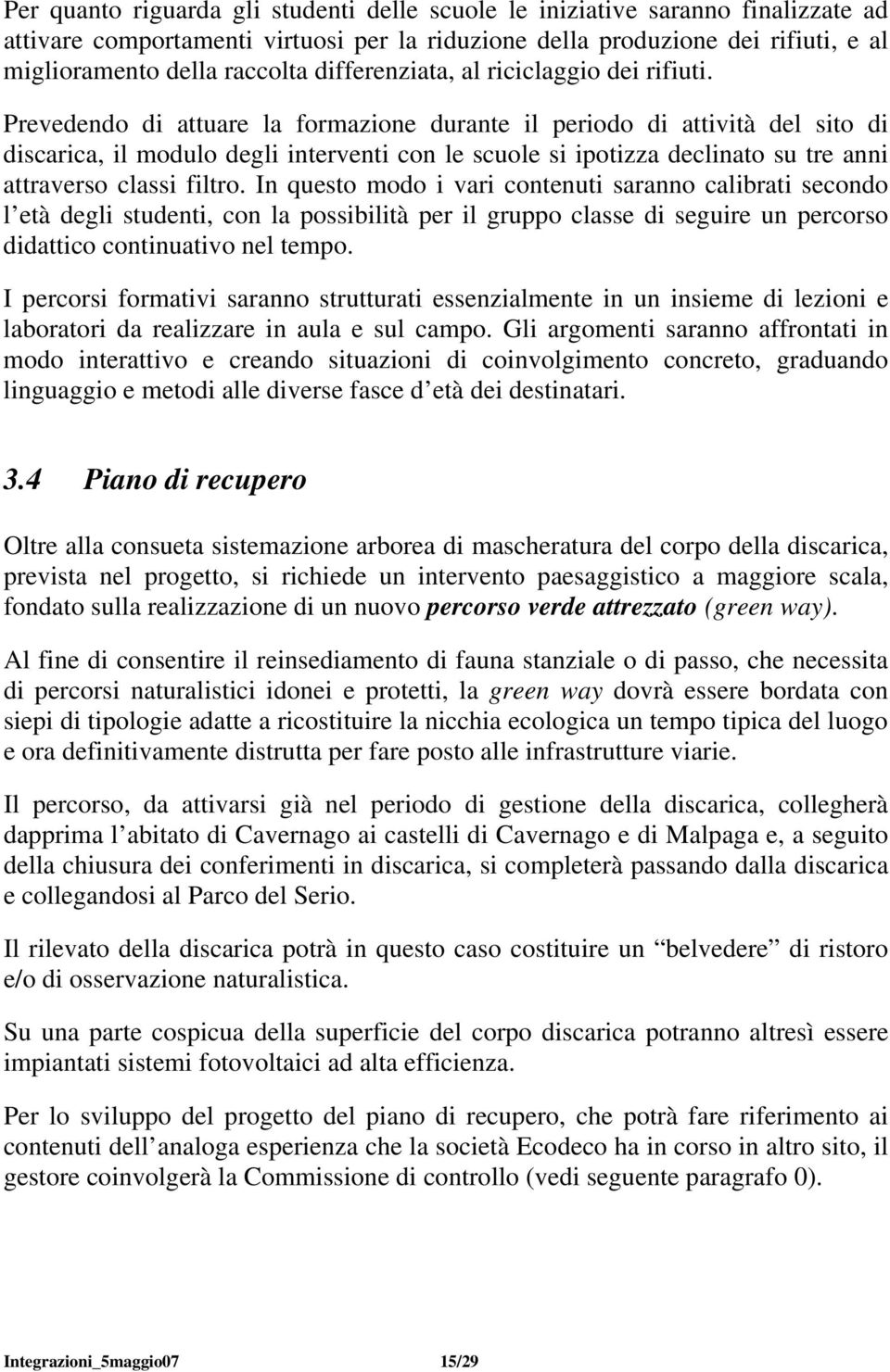 Prevedendo di attuare la formazione durante il periodo di attività del sito di discarica, il modulo degli interventi con le scuole si ipotizza declinato su tre anni attraverso classi filtro.