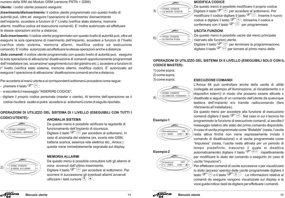 dell impianto, accedere a funzioni di I Livello (verifica stato sistema, memoria allarmi, modifica codice ed esecuzione comandi).