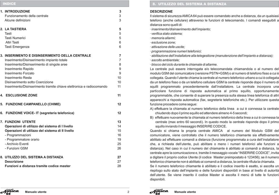 Disinserimento sotto Coercizione 10 Inserimento/Disinserimento tramite chiave elettronica e radiocomando 11 4. ESCLUSIONE ZONE 11 5. FUNZIONE CAMPANELLO (CHIME) 12 6.