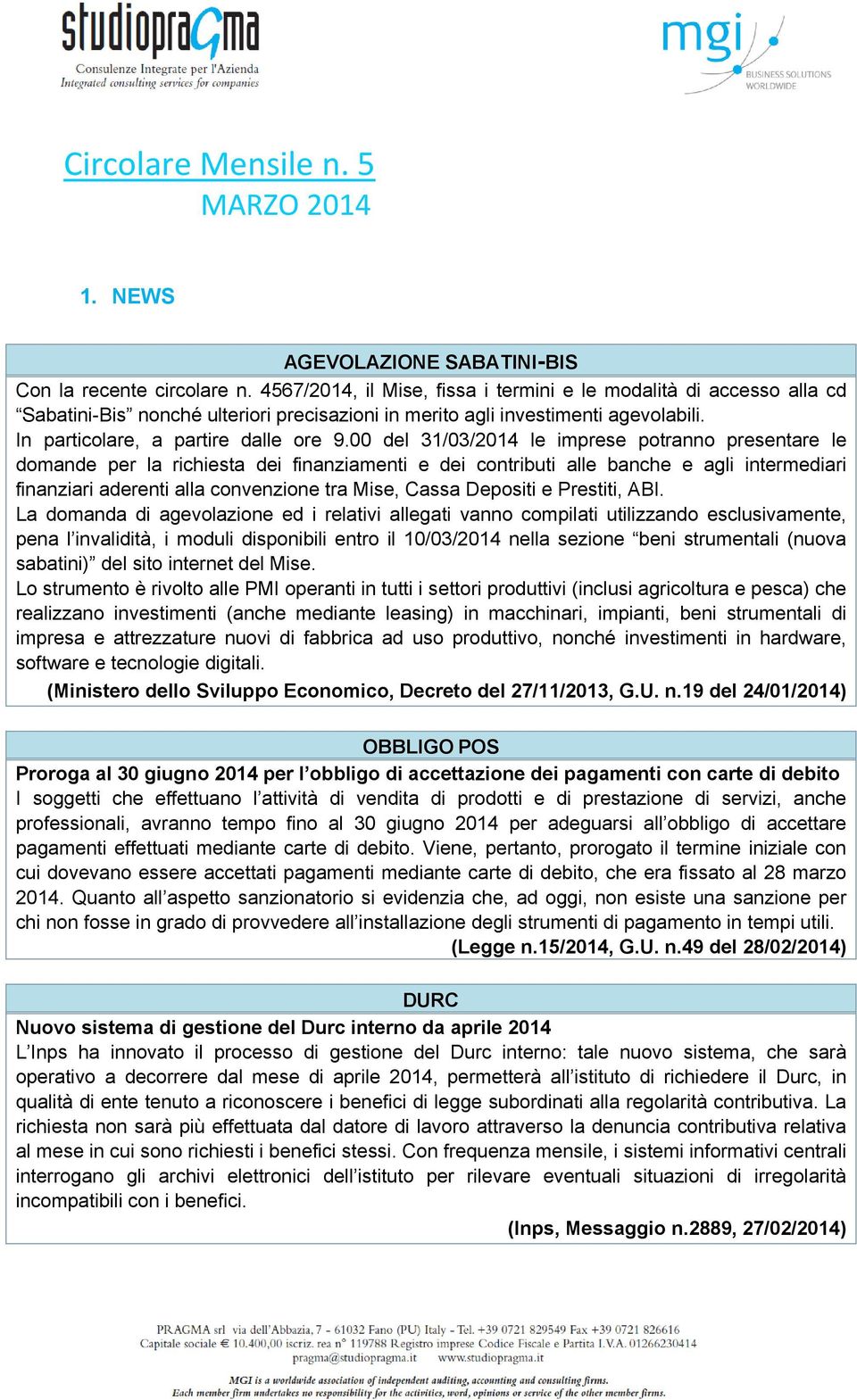 00 del 31/03/2014 le imprese potranno presentare le domande per la richiesta dei finanziamenti e dei contributi alle banche e agli intermediari finanziari aderenti alla convenzione tra Mise, Cassa