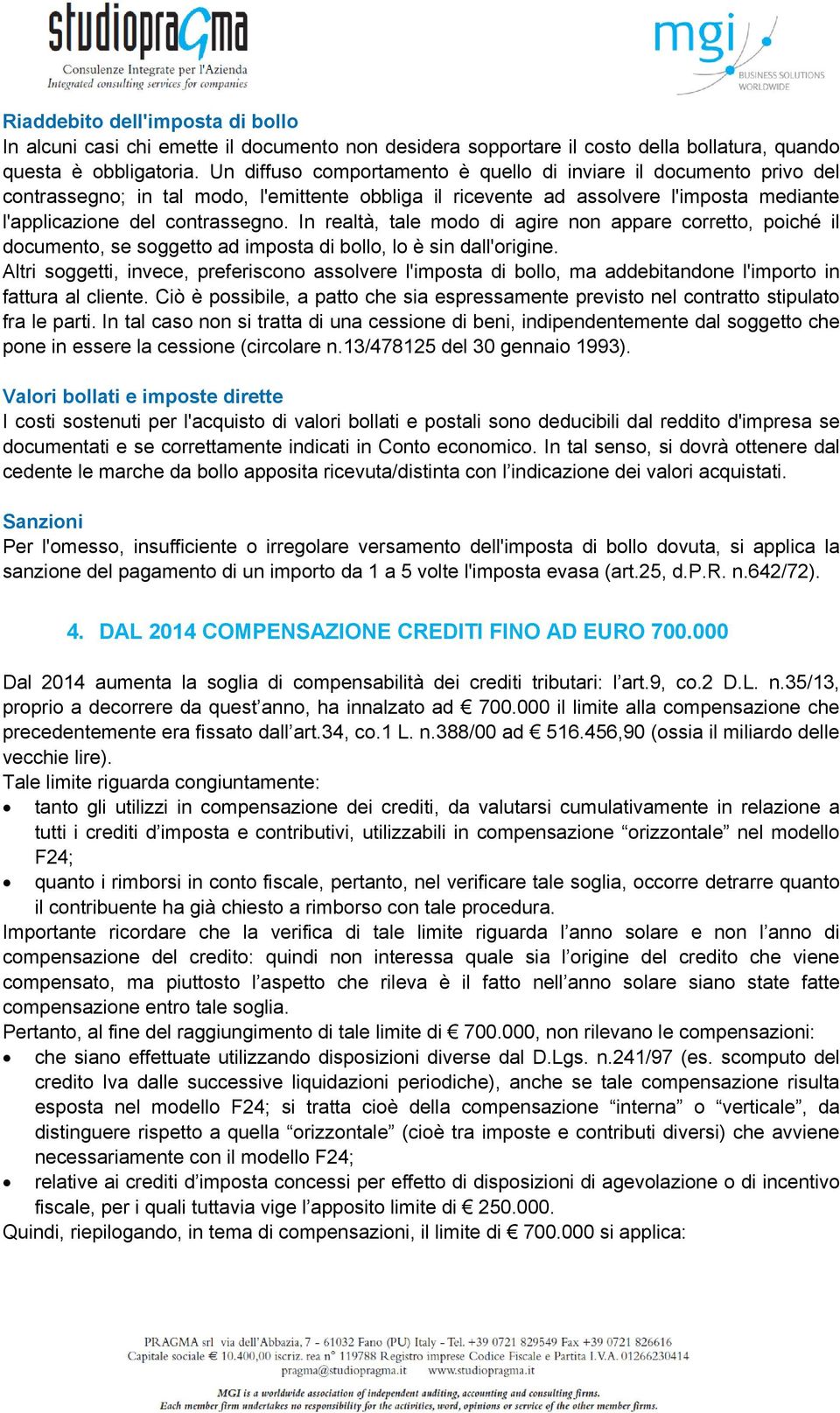 In realtà, tale modo di agire non appare corretto, poiché il documento, se soggetto ad imposta di bollo, lo è sin dall'origine.