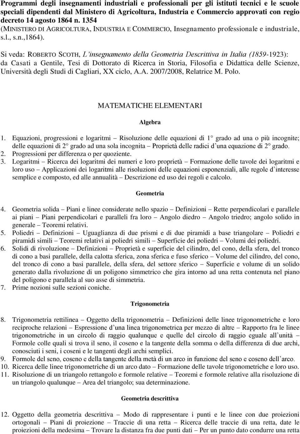 Si veda: ROBERTO SCOTH, L insegnamento della Geometria Descrittiva in Italia (1859-1923): da Casati a Gentile, Tesi di Dottorato di Ricerca in Storia, Filosofia e Didattica delle Scienze, Università