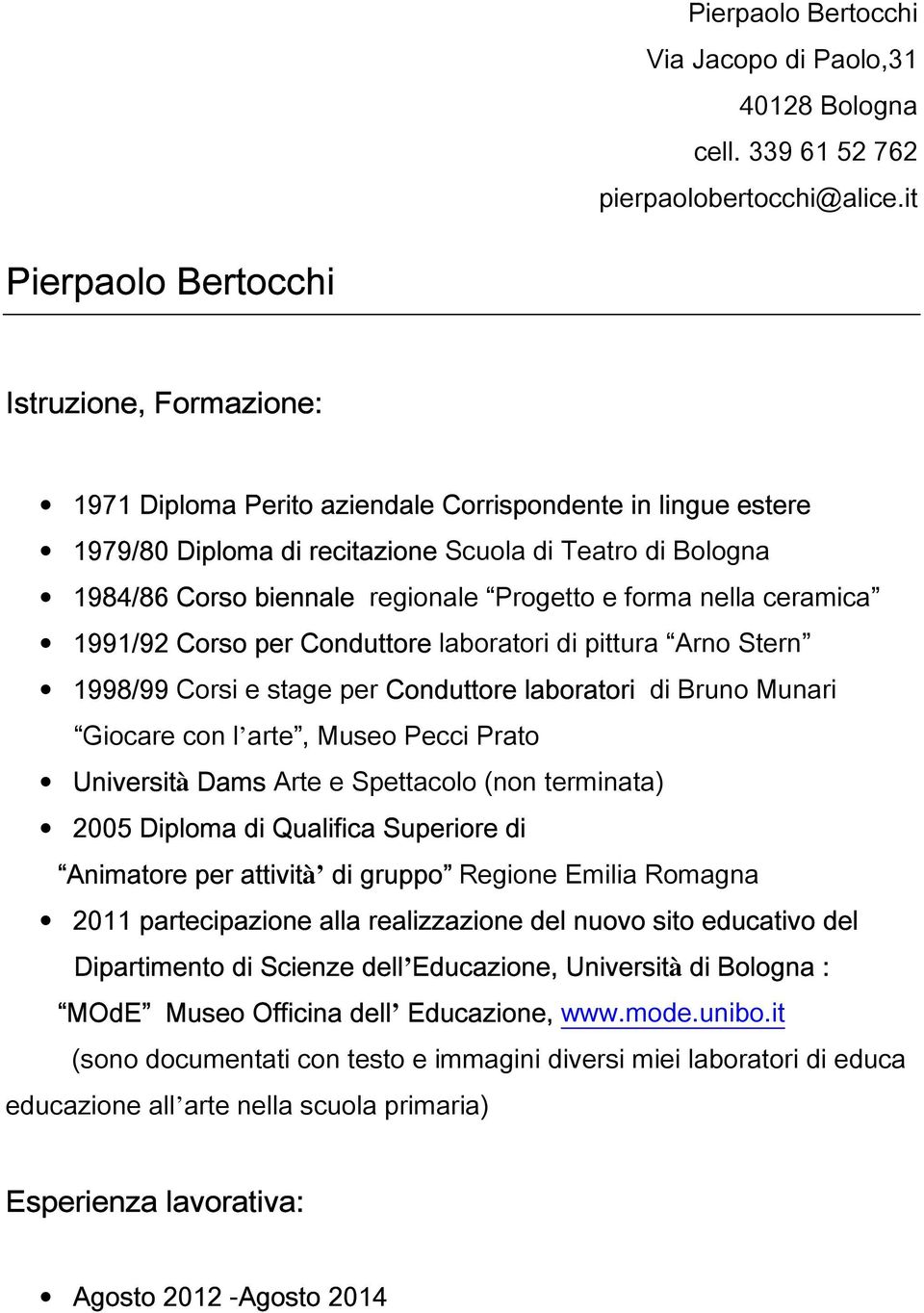 regionale Progetto e forma nella ceramica 1991/92 Corso per Conduttore laboratori di pittura Arno Stern 1998/99 Corsi e stage per Conduttore laboratori di Bruno Munari Giocare con l arte, Museo Pecci