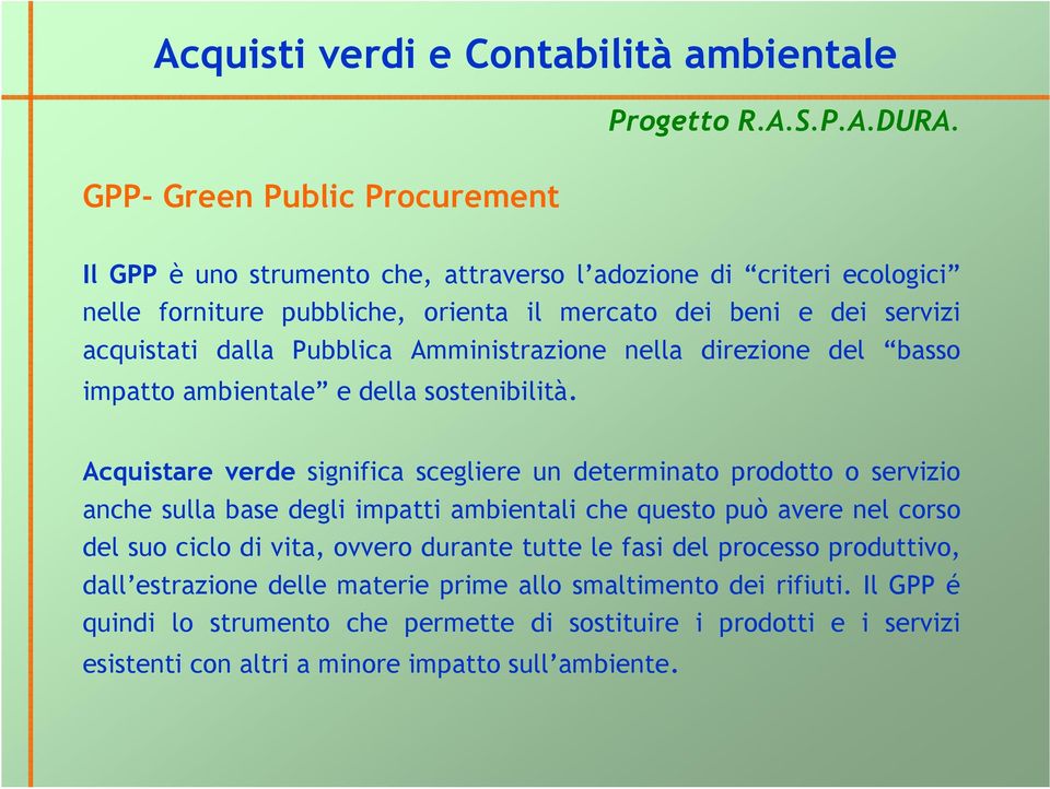 Acquistare verde significa scegliere un determinato prodotto o servizio anche sulla base degli impatti ambientali che questo può avere nel corso del suo ciclo di vita, ovvero