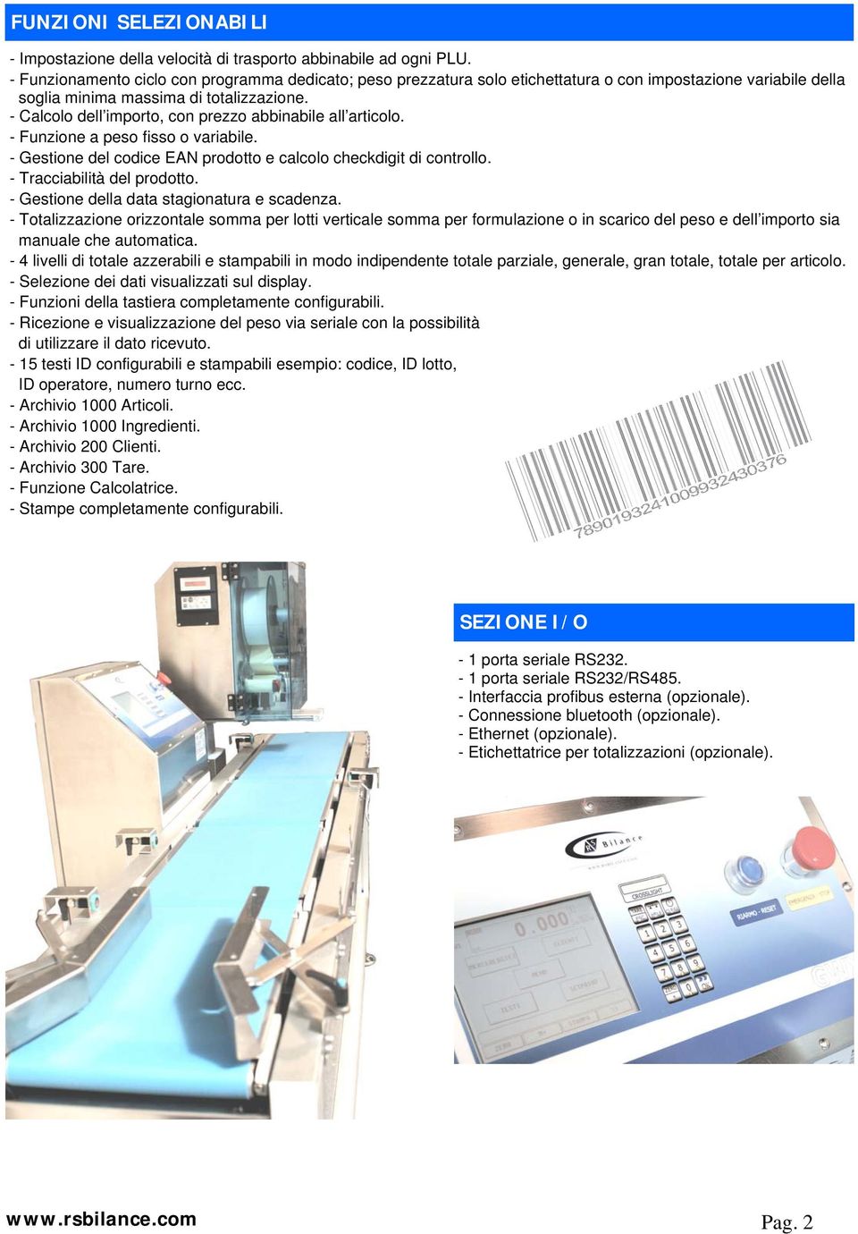 Calcolo dell importo, con prezzo abbinabile all articolo. Funzione a peso fisso o variabile. Gestione del codice EAN prodotto e calcolo checkdigit di controllo. Tracciabilità del prodotto.