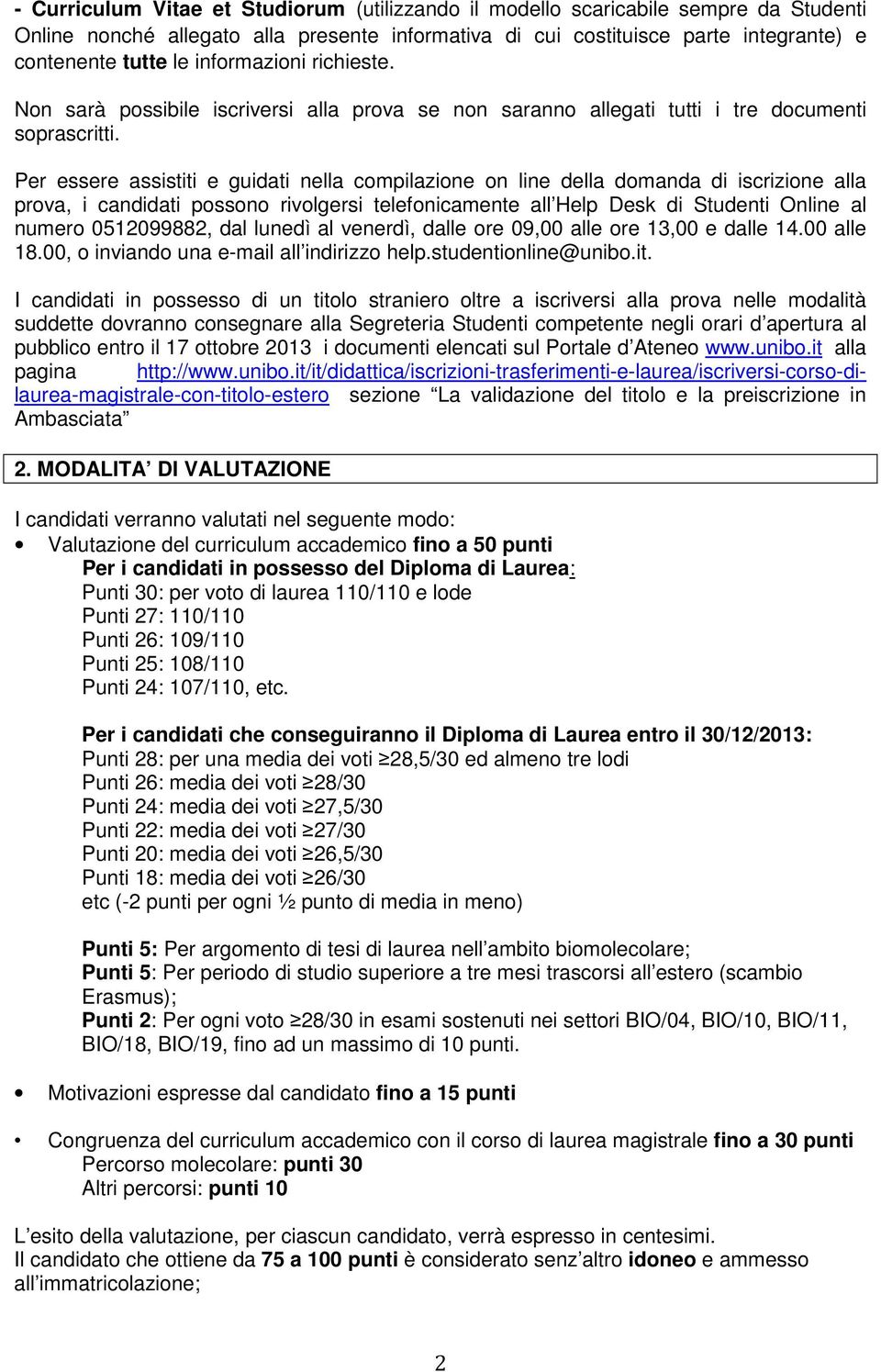 Per essere assistiti e guidati nella compilazione on line della domanda di iscrizione alla prova, i candidati possono rivolgersi telefonicamente all Help Desk di Studenti Online al numero 0512099882,