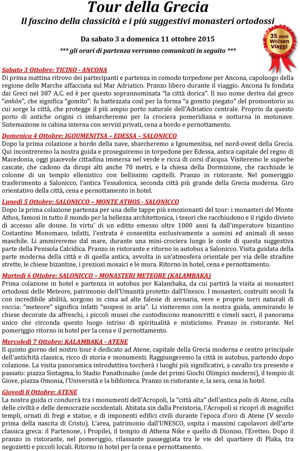 Pranzo libero durante il viaggio. Ancona fu fondata dai Greci nel 387 A.C. ed è per questo soprannominata la città dorica.