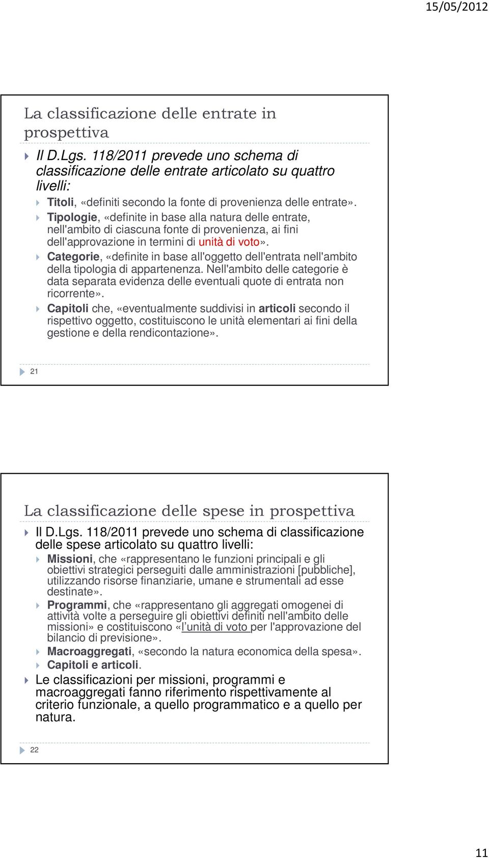 Tipologie, «definite in base alla natura delle entrate, nell'ambito di ciascuna fonte di provenienza, ai fini dell'approvazione in termini di unità di voto».