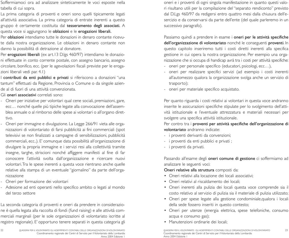 Per oblazioni intendiamo tutte le donazioni in denaro contante ricevute dalla nostra organizzazione. Le oblazioni in denaro contante non danno la possibilità di detrazione al donatore.