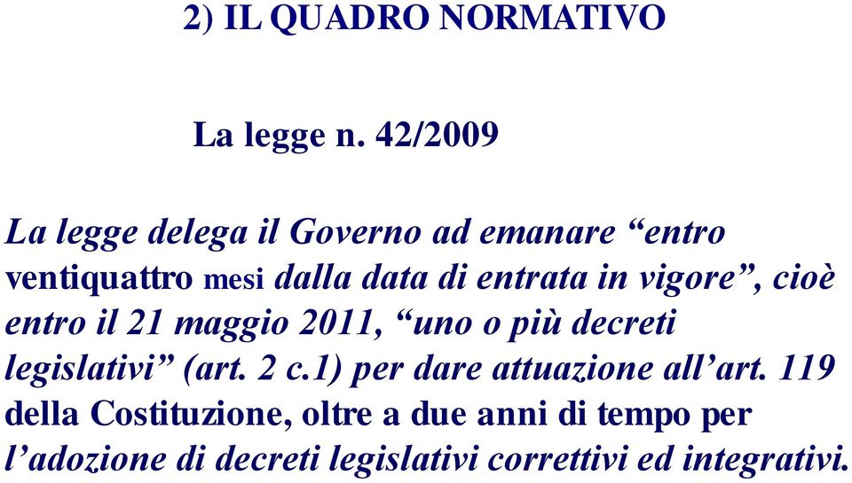 entrata in vigore, cioè entro il 21 maggio 2011, uno o più decreti legislativi (art. 2 c.