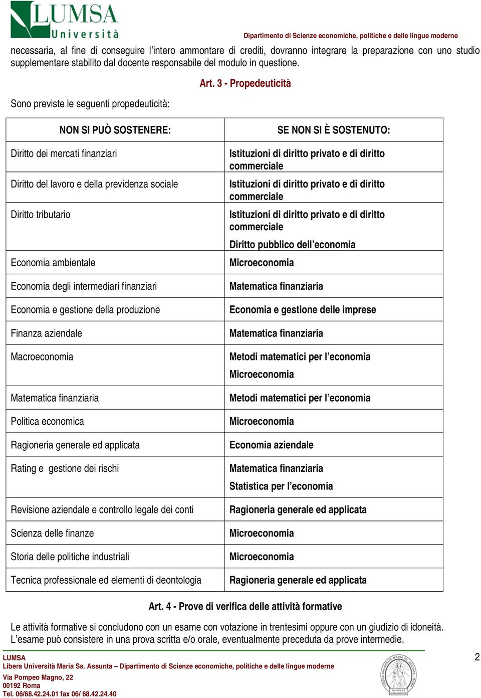 3 - NON SI PUÒ SOSTENERE: Diritto dei mercati finanziari Diritto del lavoro e della previdenza sociale Diritto tributario Economia ambientale Economia degli intermediari finanziari Economia e