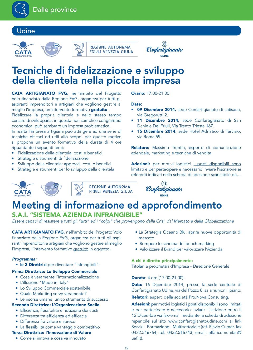 Fidelizzare la propria clientela e nello stesso tempo cercare di svilupparla, in questa non semplice congiuntura economica, può sembrare un impresa problematica.