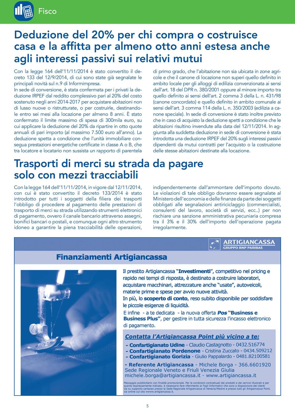 In sede di conversione, è stata confermata per i privati la deduzione IRPEF dal reddito complessivo pari al 20% del costo sostenuto negli anni 2014-2017 per acquistare abitazioni non di lusso nuove o