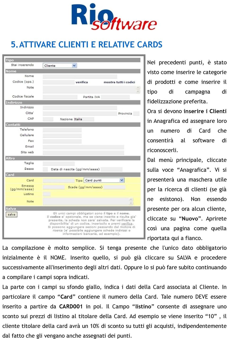 Vi si presenterà una maschera utile per la ricerca di clienti (se già ne esistono). Non essendo presente per ora alcun cliente, cliccate su Nuovo.