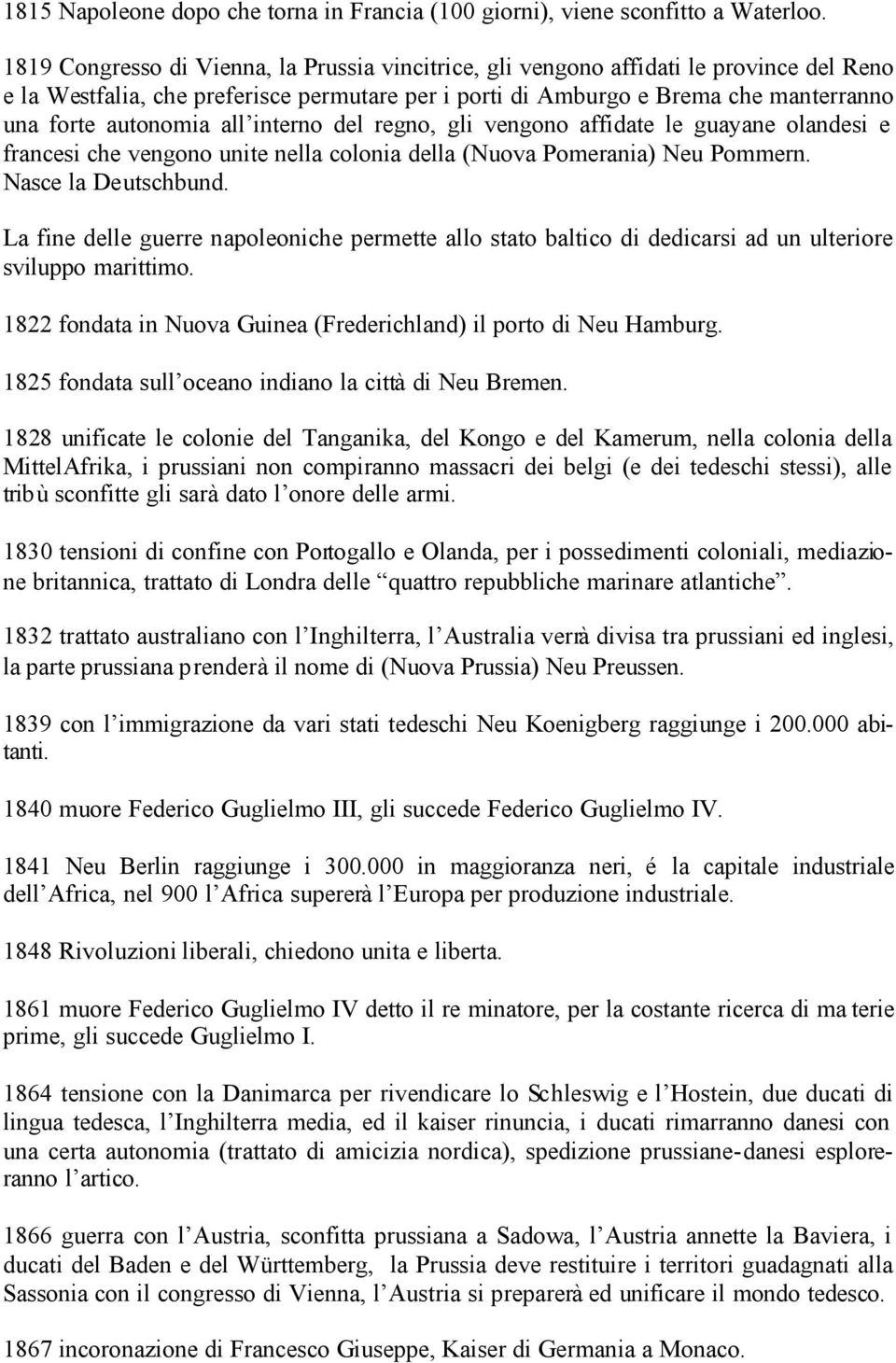 all interno del regno, gli vengono affidate le guayane olandesi e francesi che vengono unite nella colonia della (Nuova Pomerania) Neu Pommern. Nasce la Deutschbund.