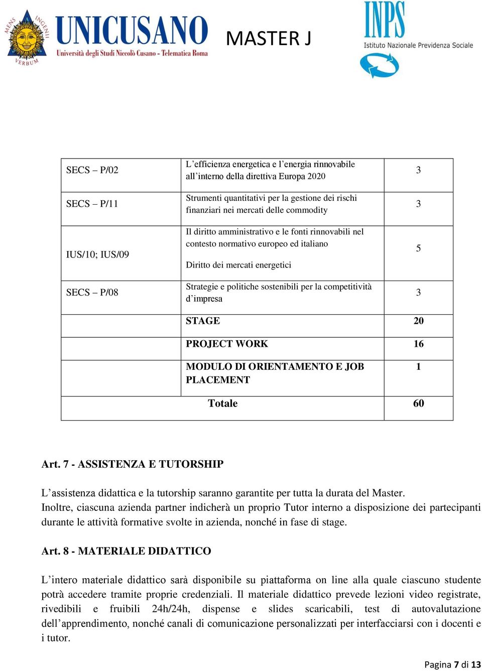 competitività d impresa 3 3 5 3 STAGE 20 PROJECT WORK 16 MODULO DI ORIENTAMENTO E JOB PLACEMENT 1 Totale 60 Art.