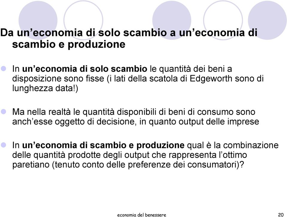 ) Ma nella realtà le quantità disponibili di beni di consumo sono anch esse oggetto di decisione, in quanto output delle imprese In un