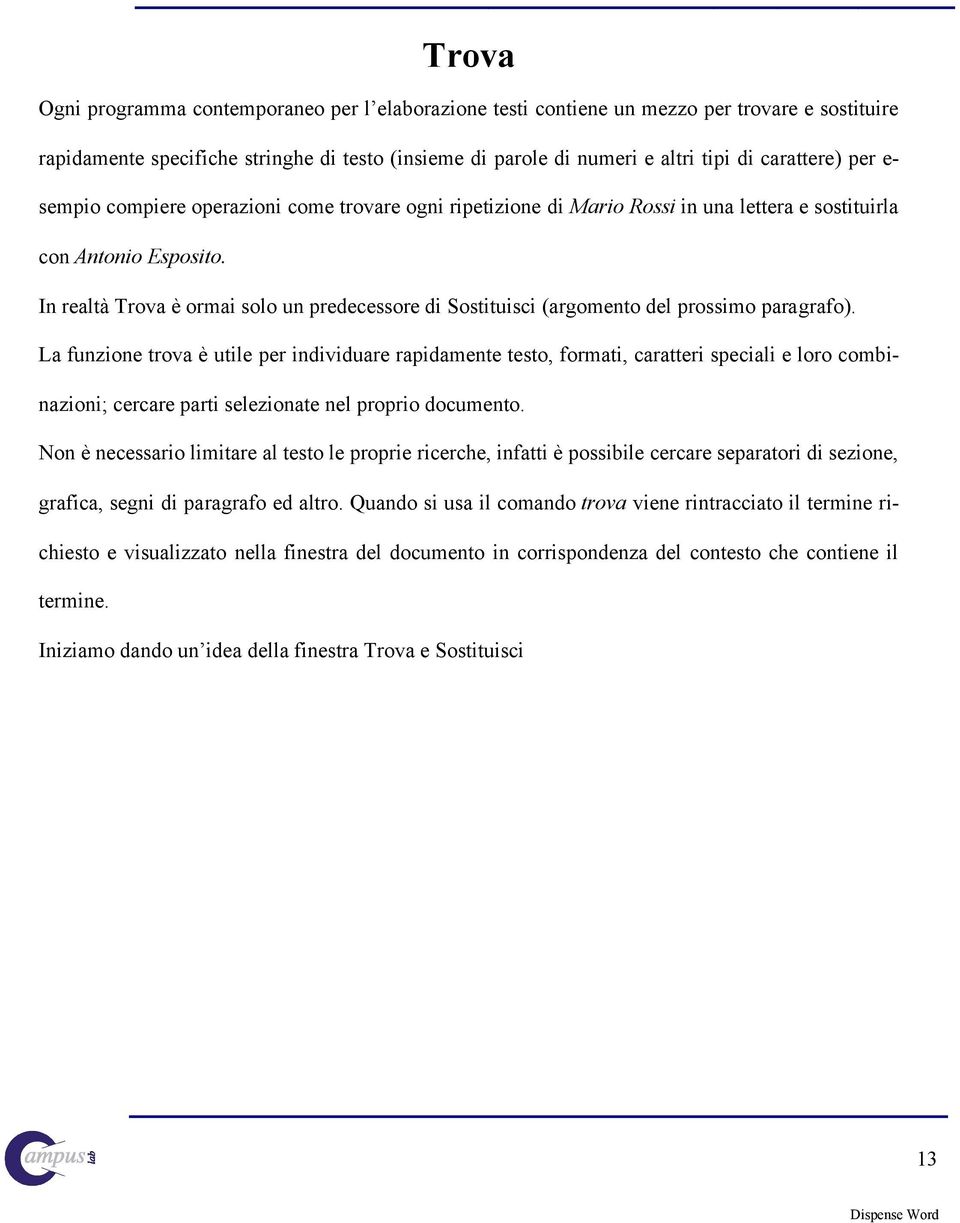 In realtà Trova è ormai solo un predecessore di Sostituisci (argomento del prossimo paragrafo).