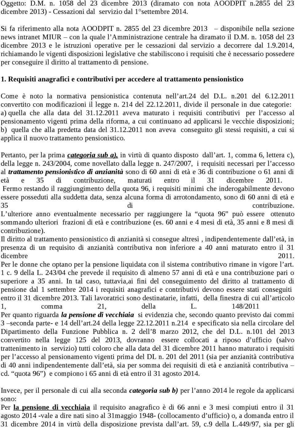 9.2014, richiamando le vigenti disposizioni legislative che stabiliscono i requisiti che è necessario possedere per conseguire il diritto al trattamento di pensione. 1.