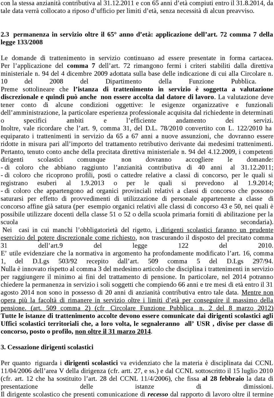 72 comma 7 della legge 133/2008 Le domande di trattenimento in servizio continuano ad essere presentate in forma cartacea. Per l applicazione del comma 7 dell art.