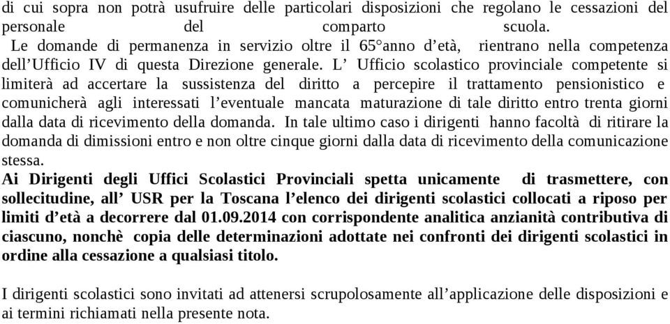 L Ufficio scolastico provinciale competente si limiterà ad accertare la sussistenza del diritto a percepire il trattamento pensionistico e comunicherà agli interessati l eventuale mancata maturazione