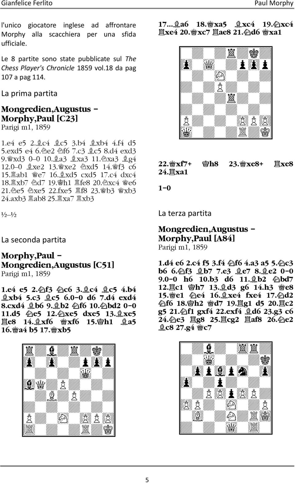 ab1 e7 16. xd5 cxd5 17.c4 dxc4 18. xb7 d7 19. h1 fe8 20. xc4 e6 21. e5 xe5 22.fxe5 f8 23. b3 xb3 24.axb3 ab8 25. xa7 xb3 La seconda partita Morphy,Paul - Mongredien,Augustus [C51] 1.e4 e5 2. f3 c6 3.