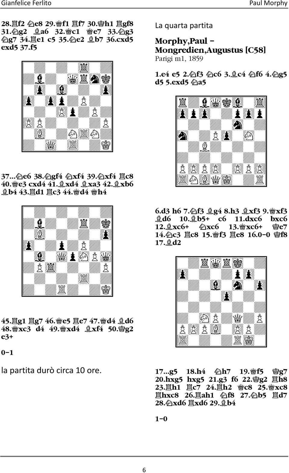 d4 h4 9-+-+-+-+0 9+l+-+r+k0 9-vL-+-+-zp0 9zp-+p+P+-0 9-vl-wQpsNPwq0 9+Ptr-+-+P0 9-+-+-tR-+0 9+-+R+-+K0 45. g1 g7 46. e5 e7 47. d4 d6 48. xc3 d4 49. xd4 xf4 50. g2 e3+ 0 1 la partita durò circa 10 ore.