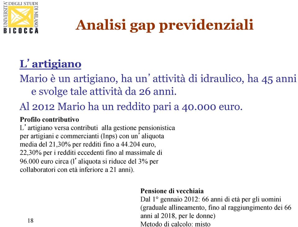 Profilo contributivo L artigiano versa contributi alla gestione pensionistica per artigiani e commercianti (Inps) con un aliquota media del 21,30% per redditi fino a 44.