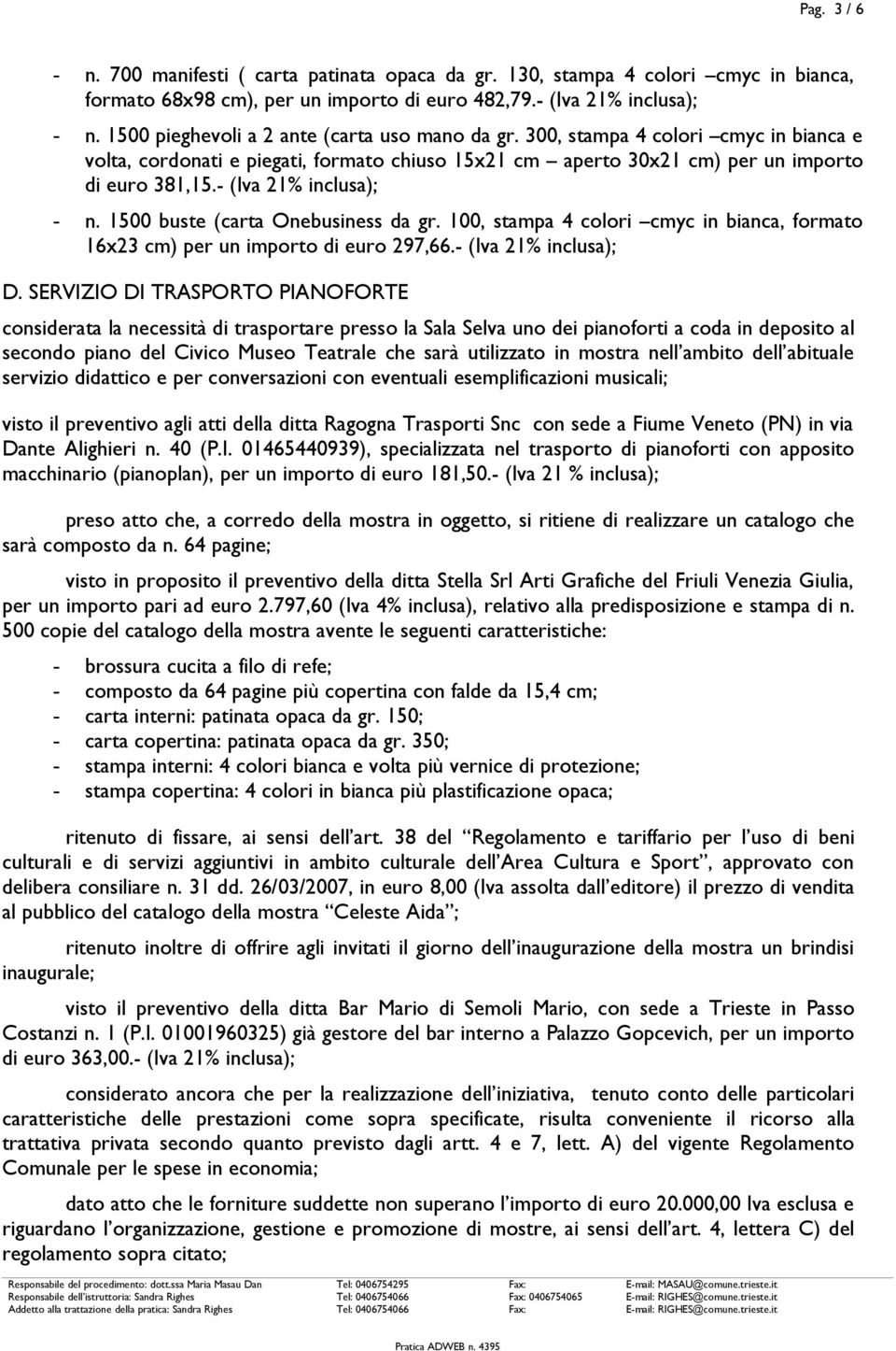 - (Iva 21% inclusa); - n. 1500 buste (carta Onebusiness da gr. 100, stampa 4 colori cmyc in bianca, formato 16x23 cm) per un importo di euro 297,66.- (Iva 21% inclusa); D.