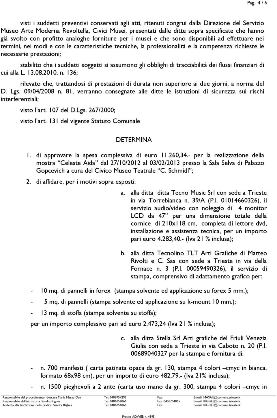 le necessarie prestazioni; stabilito che i suddetti soggetti si assumono gli obblighi di tracciabilità dei flussi finanziari di cui alla L. 13.08.2010, n.