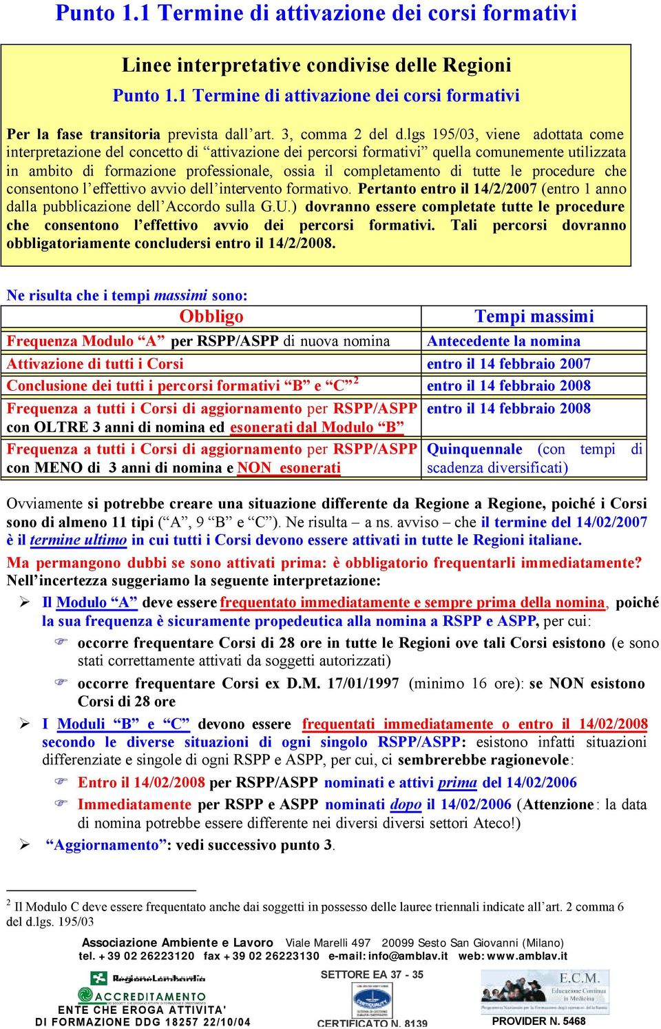 le procedure che consentono l effettivo avvio dell intervento formativo. Pertanto entro il 14/2/2007 (entro 1 anno dalla pubblicazione dell Accordo sulla G.U.