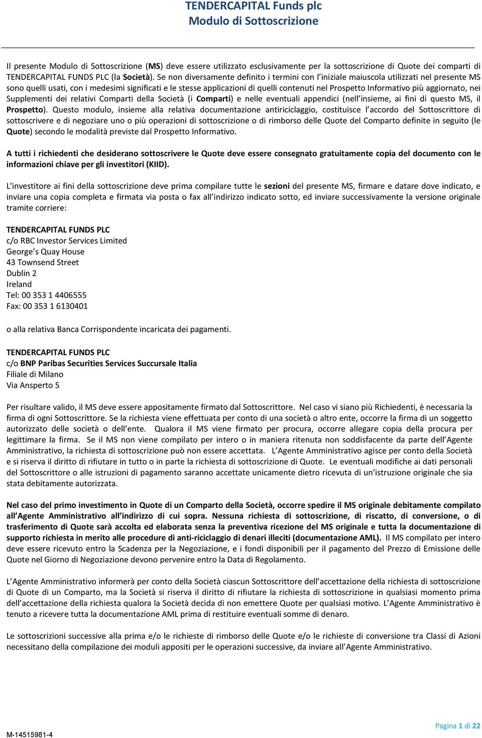 Informativo più aggiornato, nei Supplementi dei relativi Comparti della Società (i Comparti) e nelle eventuali appendici (nell insieme, ai fini di questo MS, il Prospetto).