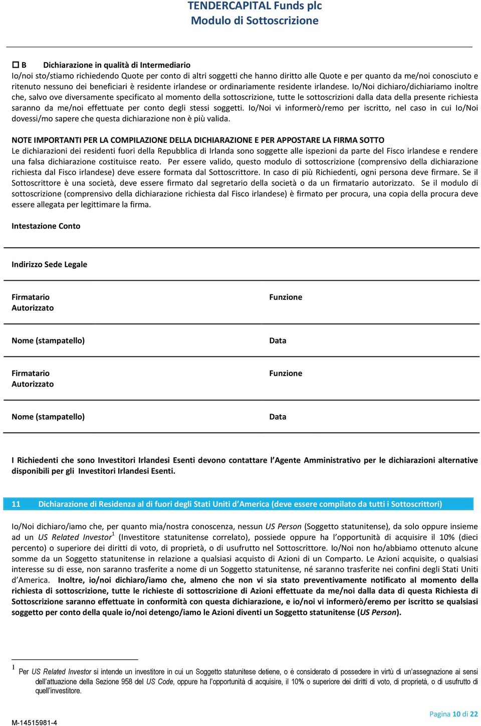 Io/Noi dichiaro/dichiariamo inoltre che, salvo ove diversamente specificato al momento della sottoscrizione, tutte le sottoscrizioni dalla data della presente richiesta saranno da me/noi effettuate