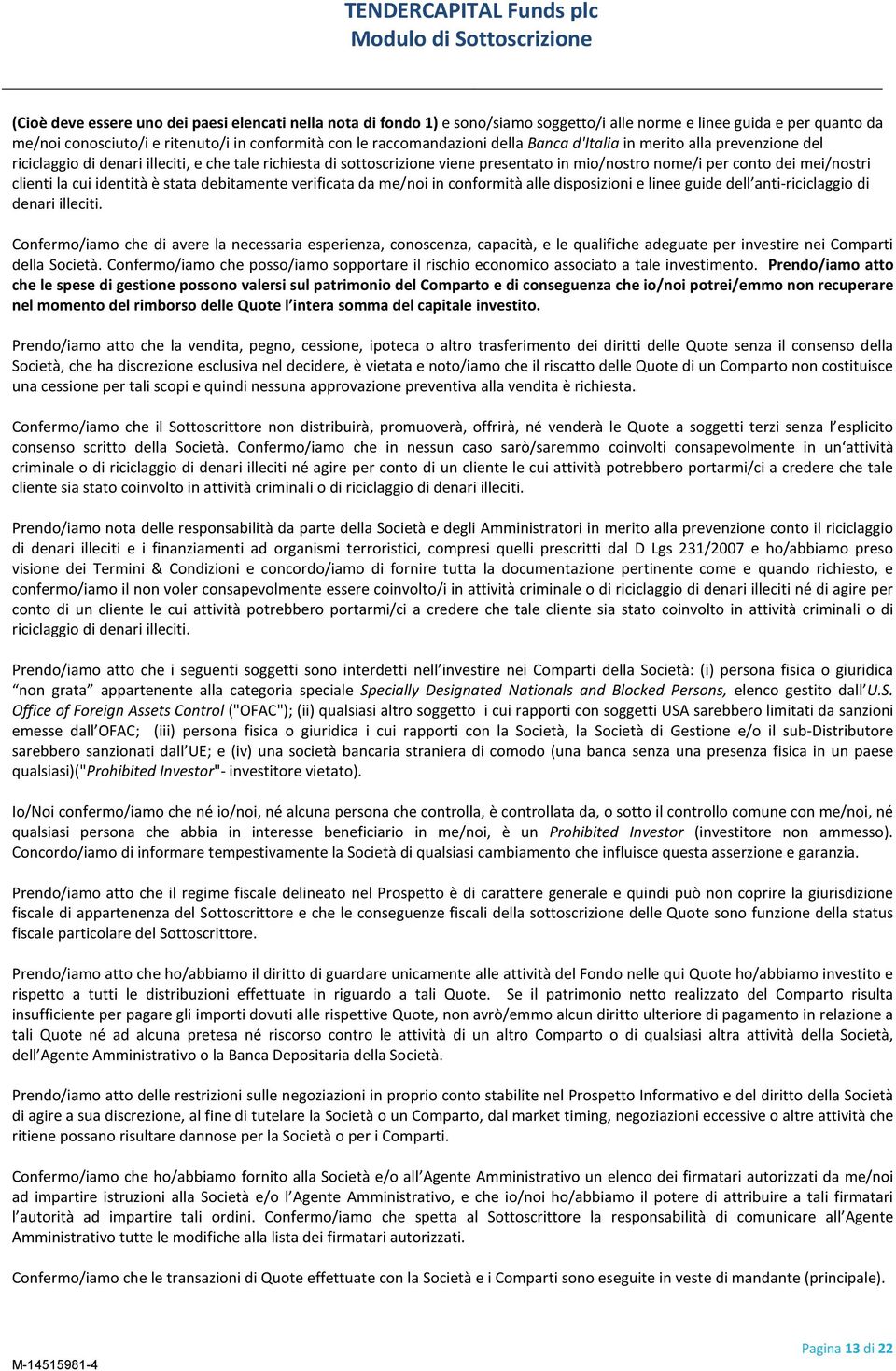 cui identità è stata debitamente verificata da me/noi in conformità alle disposizioni e linee guide dell anti-riciclaggio di denari illeciti.