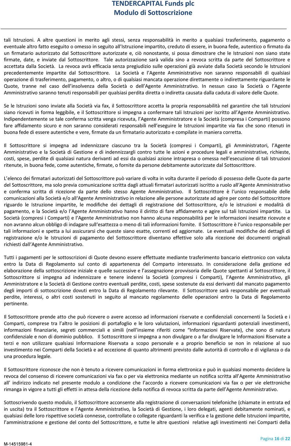 essere, in buona fede, autentico o firmato da un firmatario autorizzato dal Sottoscrittore autorizzate e, ciò nonostante, si possa dimostrare che le Istruzioni non siano state firmate, date, e