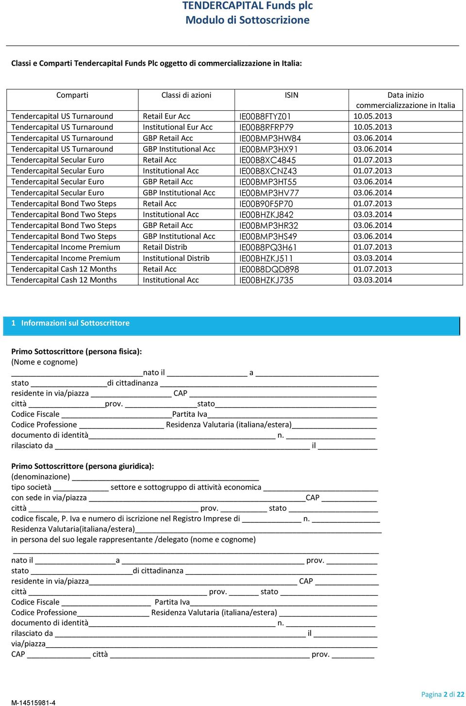 2014 Tendercapital US Turnaround GBP Institutional Acc IE00BMP3HX91 03.06.2014 Tendercapital Secular Euro Retail Acc IE00B8XC4845 01.07.